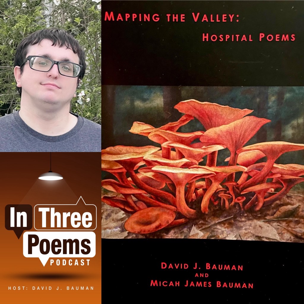 Image of Micah James Bauman in the upper left corner, the In Three Poems podcast logo below, and on the right the cover of his chapbook Mapping the Valley: Hospital Poems, and a painting by Michael McFarland of Jackolantern Mushrooms on the forest floor.