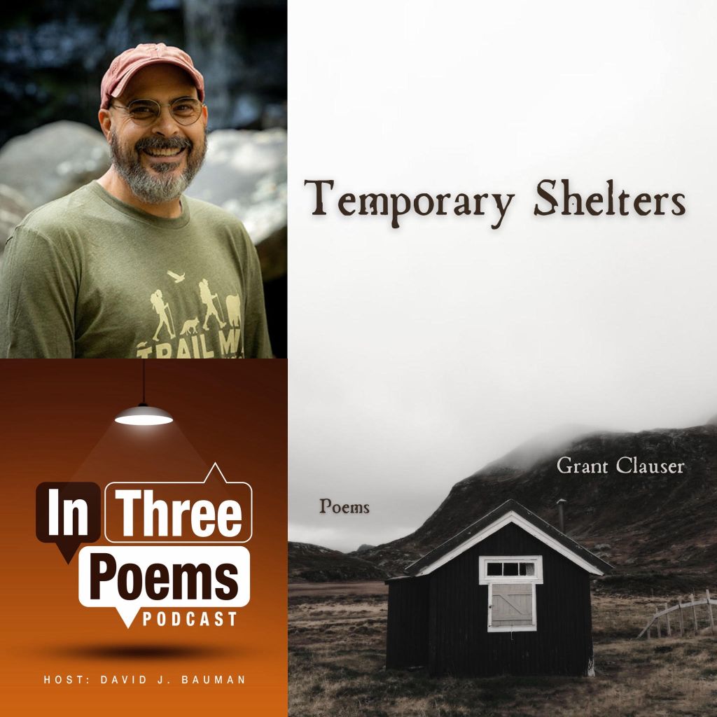 Three photos in one. Image of poet Grant Clauser with ball cap and t-shirt, logo of In Three Poems podcast, and cover of the book Temporary Shelters